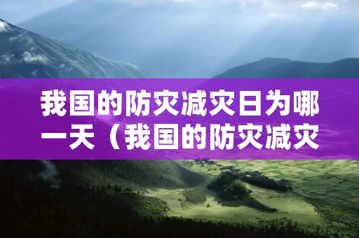 我国的防灾减灾日为哪一天(我国的防灾减灾日为哪一天:3月12日5月12日6月12日) 我国的防灾减灾日为哪一天(我国的防灾减灾日为哪一天:3月12日5月12日6月12日)