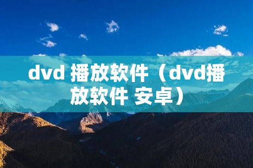 dvd 播放软件（dvd播放软件 安卓）