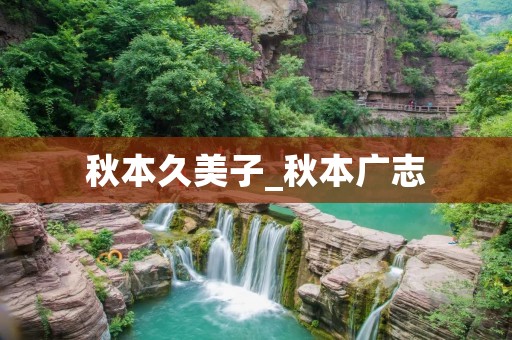 秋本久美子_秋本广志