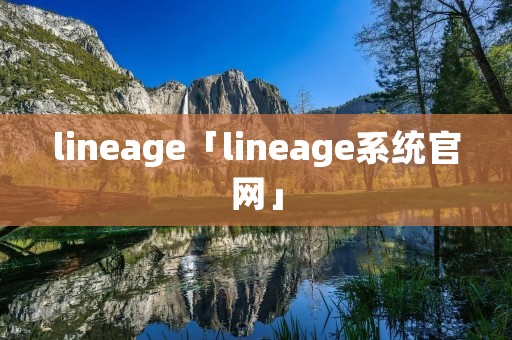 lineage「lineage系统官网」