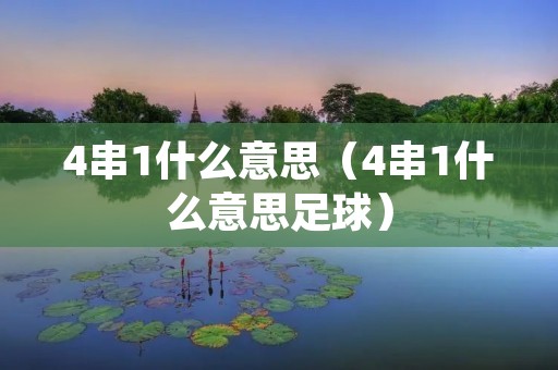 4串1什么意思(4串1什么意思足球) 4串1什么意思(4串1什么意思足球)