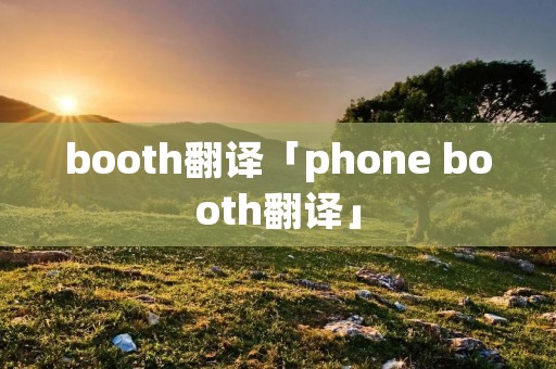 booth翻译「phone booth翻译」 booth翻译「phone booth翻译」