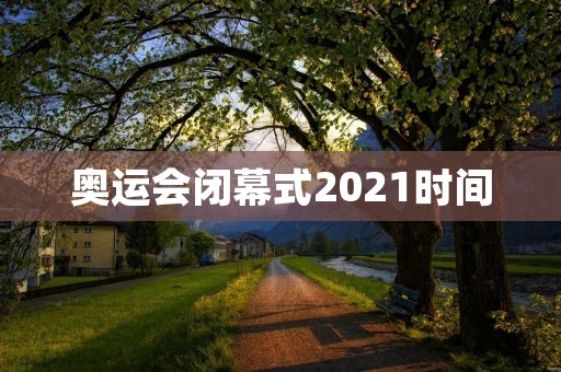 奥运会闭幕式2021时间
