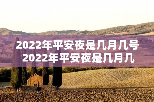 2022年平安夜是几月几号 2022年平安夜是几月几号50产权和70产权的区别