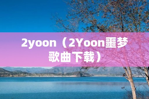 2yoon（2Yoon噩梦歌曲下载）