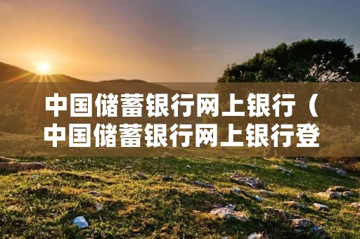 中国储蓄**网上**(中国储蓄**网上**登录) 中国储蓄**网上**(中国储蓄**网上**登录)