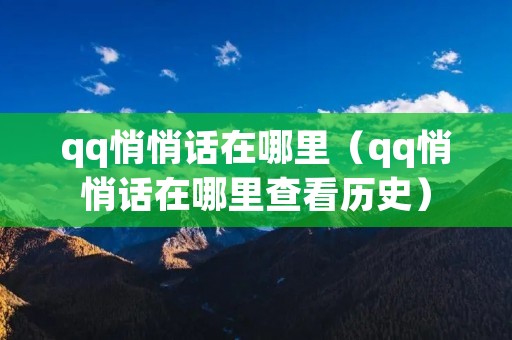 qq悄悄话在哪里（qq悄悄话在哪里查看历史）