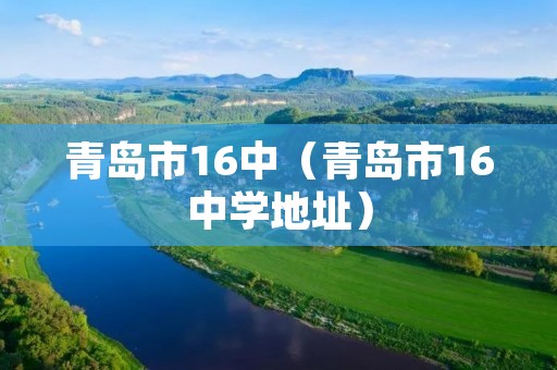 青岛市16中（青岛市16中学地址）