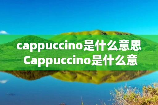 cappuccino是什么意思 Cappuccino是什么意思