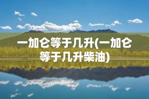 一加仑等于几升(一加仑等于几升柴油)