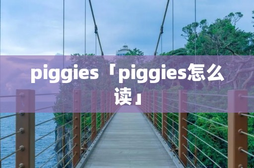 piggies「piggies怎么读」