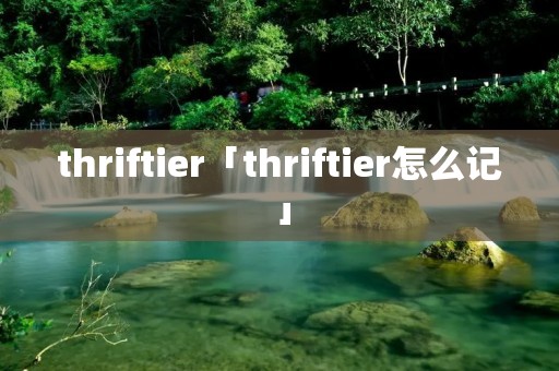 thriftier「thriftier怎么记」