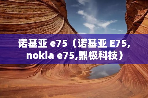 诺基亚 e75(诺基亚 E75,nokia e75,鼎极科技) 诺基亚 e75(诺基亚 E75,nokia e75,鼎极科技)