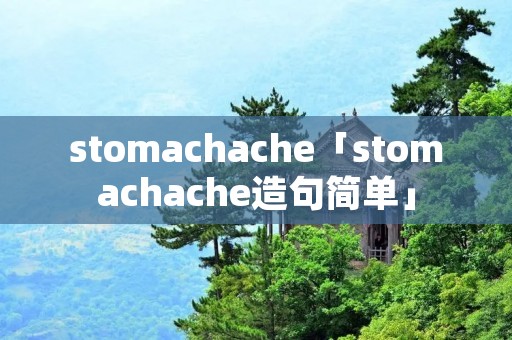 stomachache「stomachache造句简单」