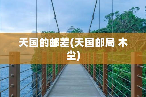 天国的邮差(天国邮局 木尘)