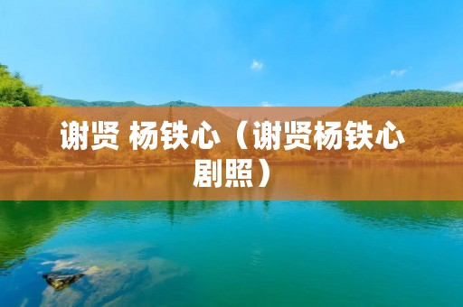 谢贤 杨铁心(谢贤杨铁心剧照) 谢贤 杨铁心(谢贤杨铁心剧照)