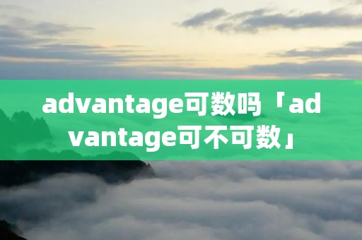 advantage可数吗「advantage可不可数」