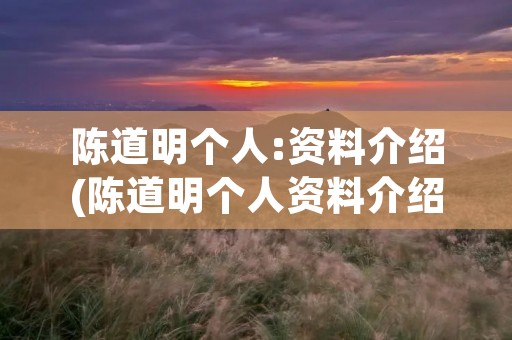 陈道明个人:资料介绍(陈道明个人资料介绍身高)