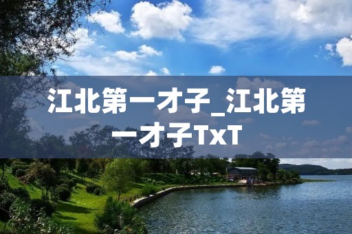 江北第一才子_江北第一才子TxT