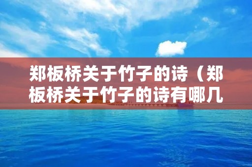 郑板桥关于竹子的诗(郑板桥关于竹子的诗有哪几首) 郑板桥关于竹子的诗(郑板桥关于竹子的诗有哪几首)