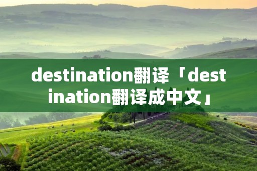 destination翻译「destination翻译成中文」