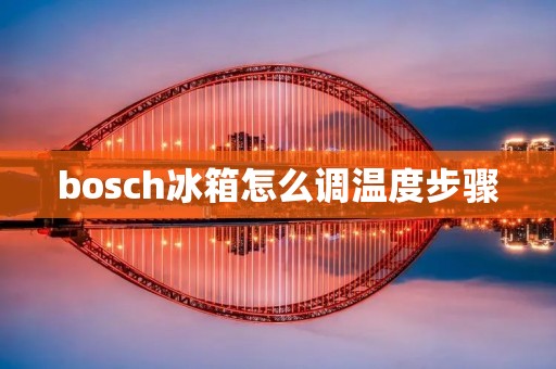 bosch冰箱怎么调温度步骤
