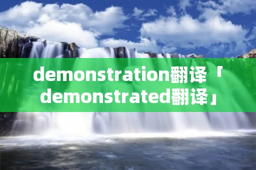 demonstration翻译「demonstrated翻译」