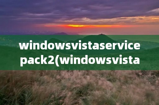 windowsvistaservicepack2(windowsvistaservicepack2简体中文版)