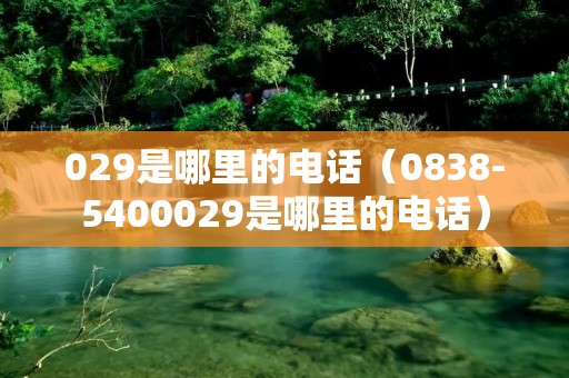 029是哪里的**（0838-5400029是哪里的**）
