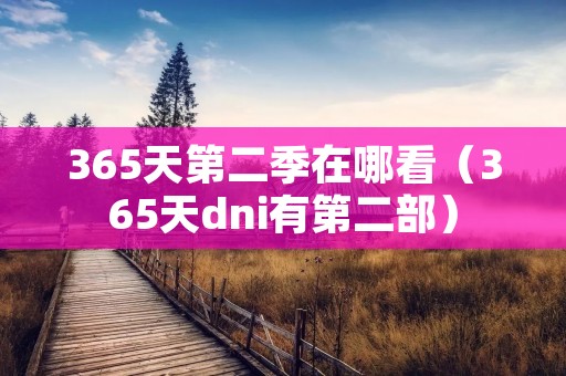 365天第二季在哪看(365天dni有第二部) 365天第二季在哪看(365天dni有第二部)