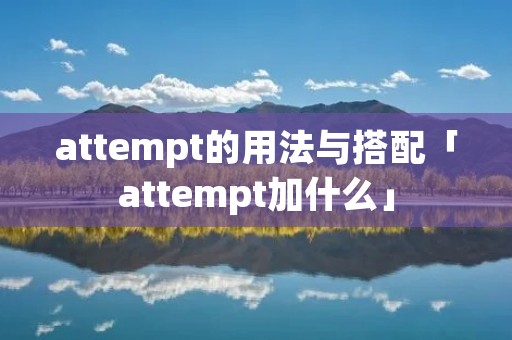 attempt的用法与搭配「attempt加什么」
