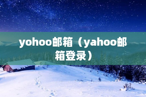 yohoo邮箱（yahoo邮箱登录）