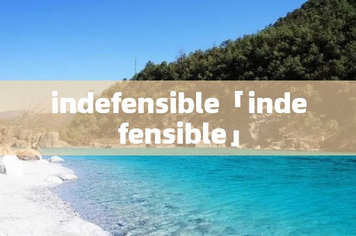 indefensible「indefensible」