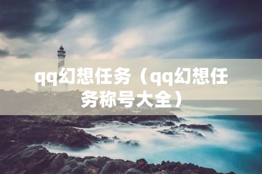 qq幻想任务（qq幻想任务称号大全）