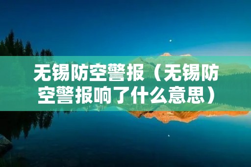 无锡防空警报（无锡防空警报响了什么意思）