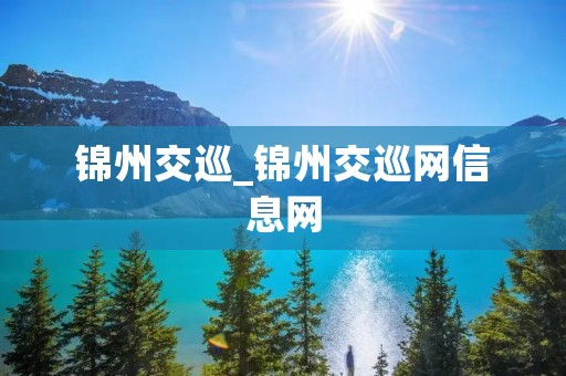 锦州交巡_锦州交巡网信息网