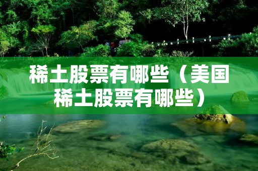 稀土股票有哪些（美国稀土股票有哪些）