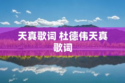 天真歌词 杜德伟天真歌词 天真歌词 杜德伟天真歌词