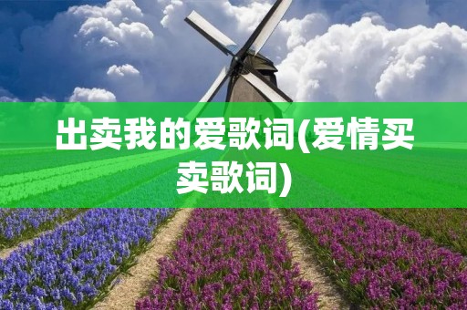 出卖我的爱歌词(爱情买卖歌词)