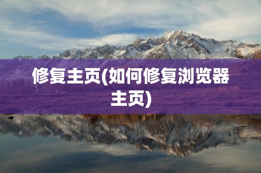 修复主页(如何修复浏览器主页) 修复主页(如何修复浏览器主页)