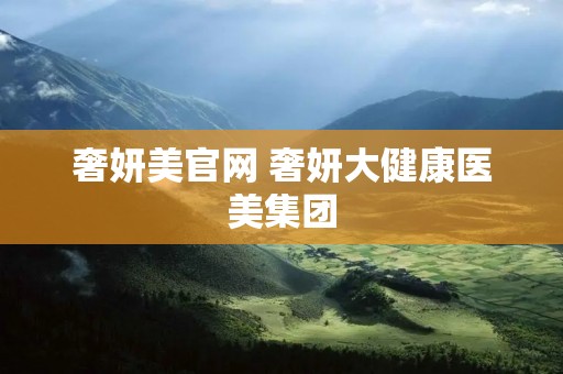 奢妍美官网 奢妍大健康医美集团