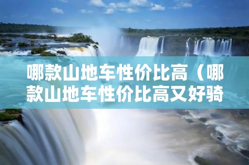 哪款山地车性价比高（哪款山地车性价比高又好骑）