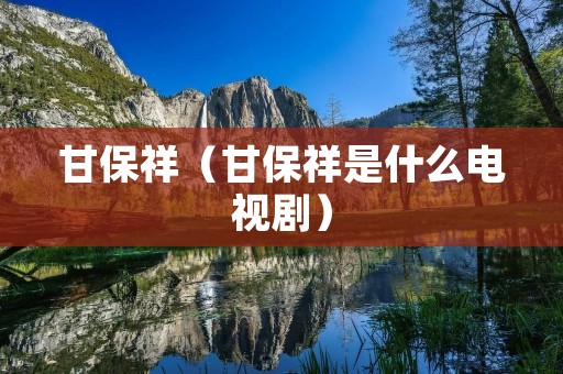 甘保祥（甘保祥是什么电视剧）