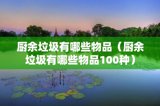 厨余垃圾有哪些物品（厨余垃圾有哪些物品100种）