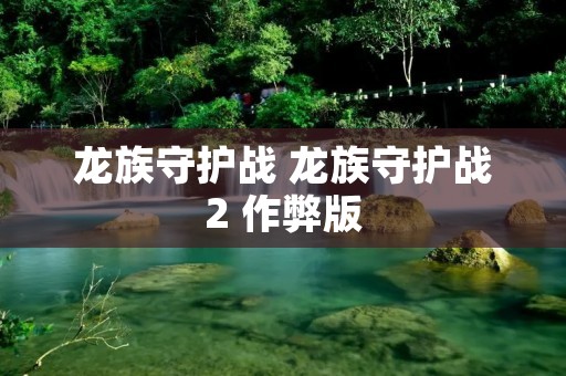 龙族守护战 龙族守护战2 作弊版