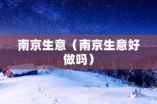 南京生意(南京生意好做吗) 南京生意(南京生意好做吗)