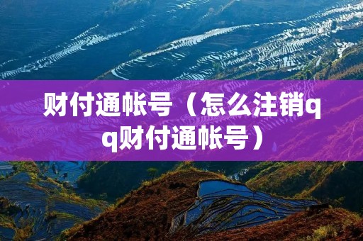财付通帐号（怎么注销qq财付通帐号）