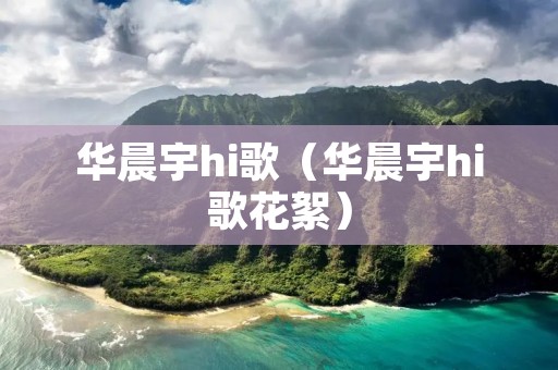 华晨宇hi歌（华晨宇hi歌花絮）