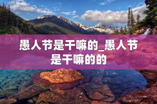 愚人节是干嘛的_愚人节是干嘛的的