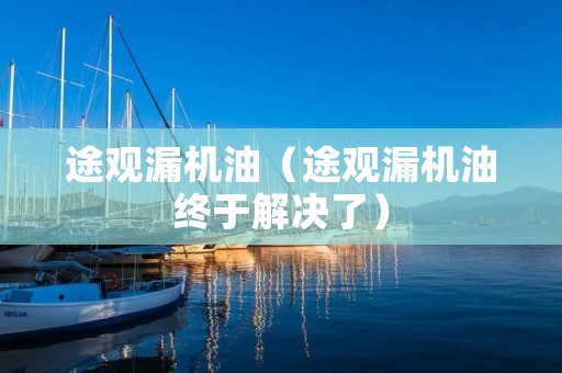 途观漏机油（途观漏机油终于解决了）